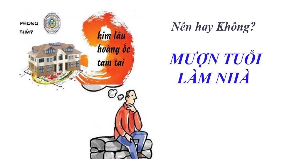 MƯỢN TUỔI LÀM NHÀ - CÓ NÊN HAY KHÔNG?