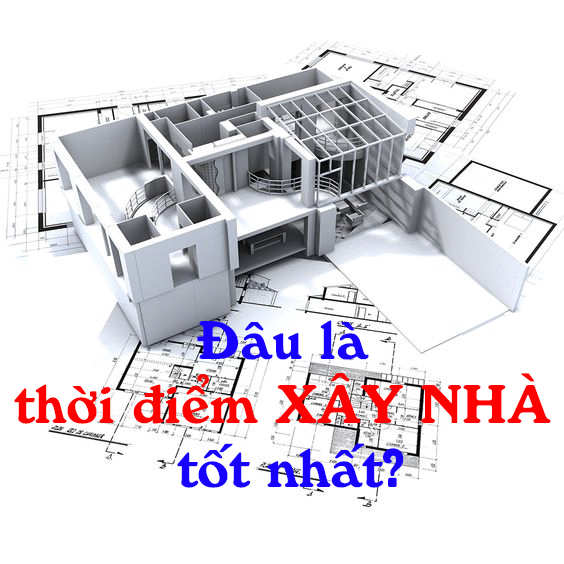 NÊN XÂY NHÀ VÀO THỜI ĐIỂM NÀO TRONG NĂM LÀ TỐT NHẤT?
