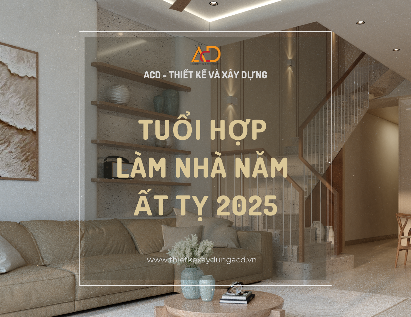TUỔI HỢP LÀM NHÀ NĂM 2025 - LỰA CHỌN ĐÚNG ĐỂ ĐÓN TÀI LỘC