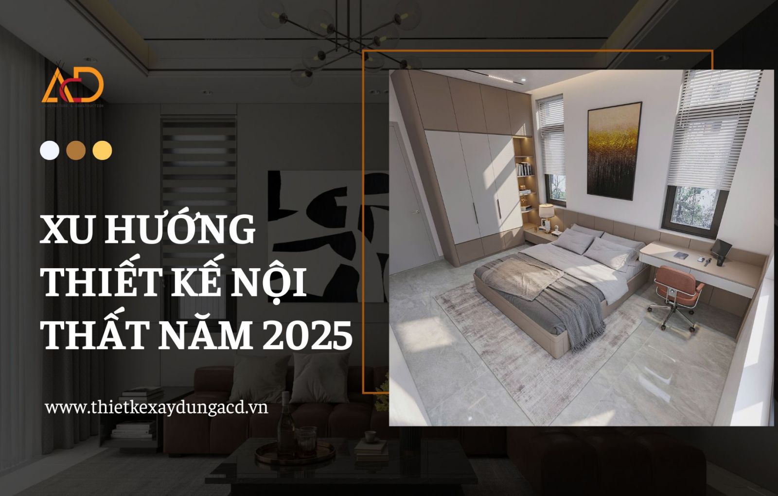 XU HƯỚNG THIẾT KẾ NỘI THẤT NĂM 2025 - GIẢI PHÁP NỘI THẤT TỪ ACD